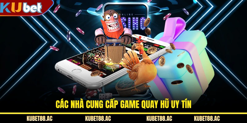 Các nhà cung cấp game quay hũ uy tín