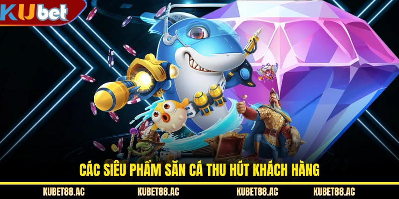 Các siêu phẩm săn cá thu hút khách hàng