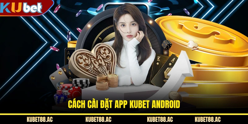 Cách cài đặt app KUBET Android