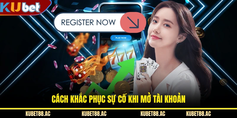 Cách khắc phục sự cố khi mở tài khoản