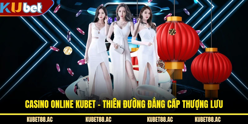 Casino Online KUBET - Thiên Đường Đẳng Cấp Thượng Lưu