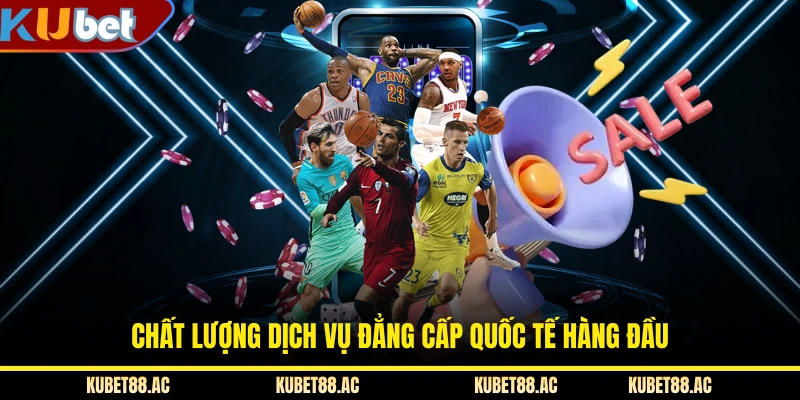 Chất lượng dịch vụ đẳng cấp quốc tế hàng đầu