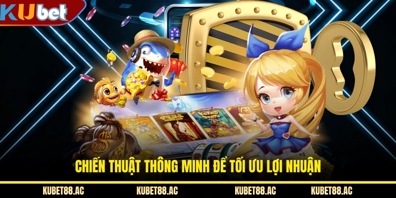 Chiến thuật thông minh để tối ưu lợi nhuận