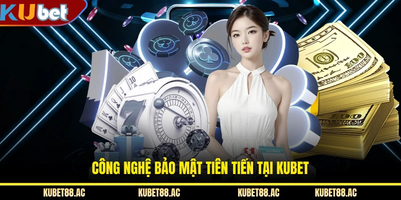 Công nghệ bảo mật tiên tiến tại KUBET