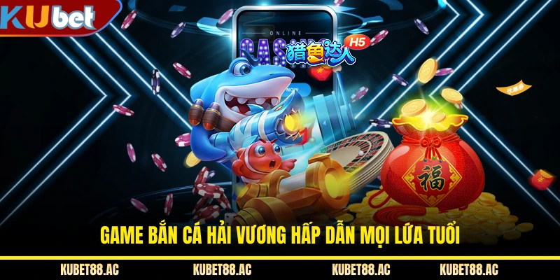 Game bắn cá Hải Vương hấp dẫn mọi lứa tuổi