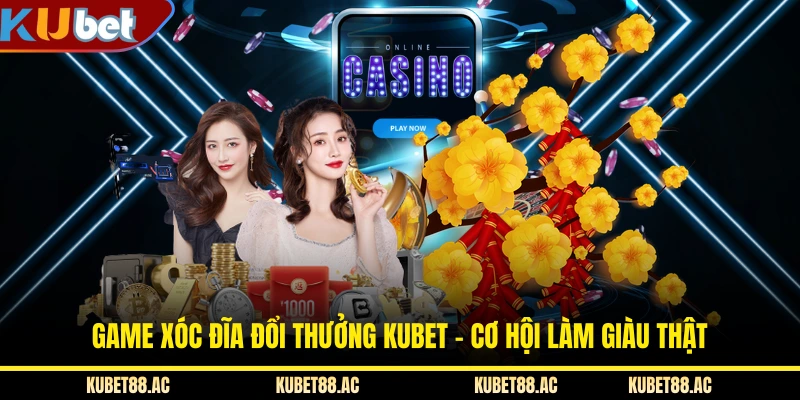 Game Xóc Đĩa Đổi Thưởng KUBET - Cơ Hội Làm Giàu Thật