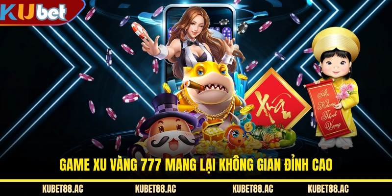 Game xu vàng 777 mang lại không gian đỉnh cao