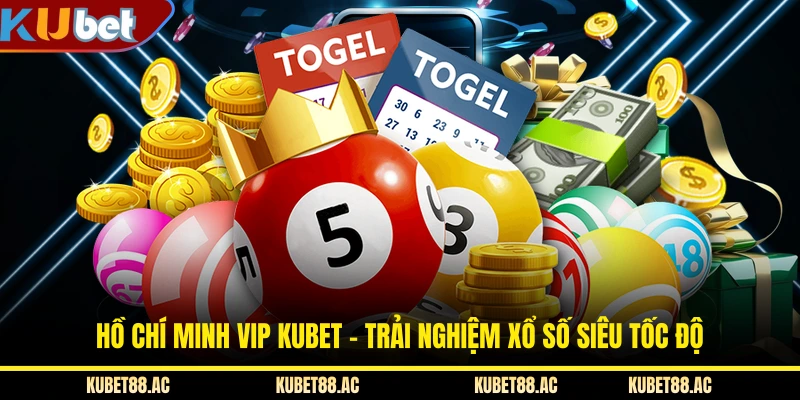 Hồ Chí Minh Vip KUBET - Trải Nghiệm Xổ Số Siêu Tốc Độ