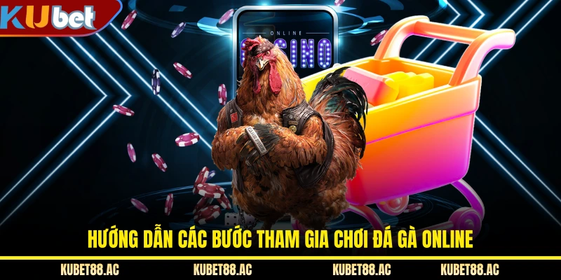 Hướng dẫn các bước tham gia chơi đá gà online