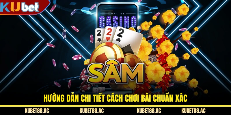 Hướng dẫn chi tiết cách chơi bài chuẩn xác