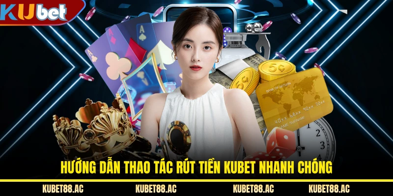 Hướng dẫn thao tác rút tiền KUBET nhanh chóng