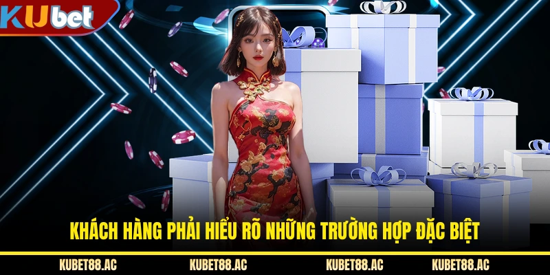 Khách hàng phải hiểu rõ những trường hợp đặc biệt