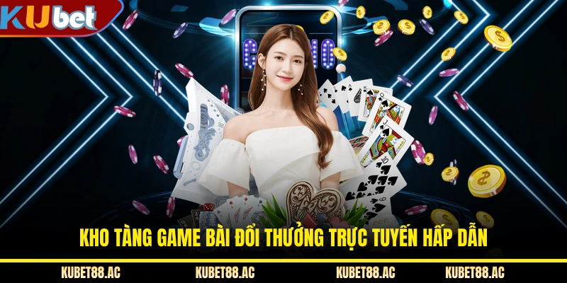 Kho tàng game bài đổi thưởng trực tuyến hấp dẫn