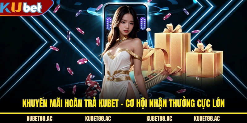 Khuyến Mãi Hoàn Trả KUBET - Cơ Hội Nhận Thưởng Cực Lớn