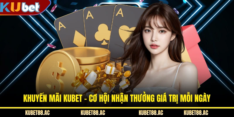 Khuyến Mại KUBET - Cơ Hội Nhận Thưởng Giá Trị Mỗi Ngày