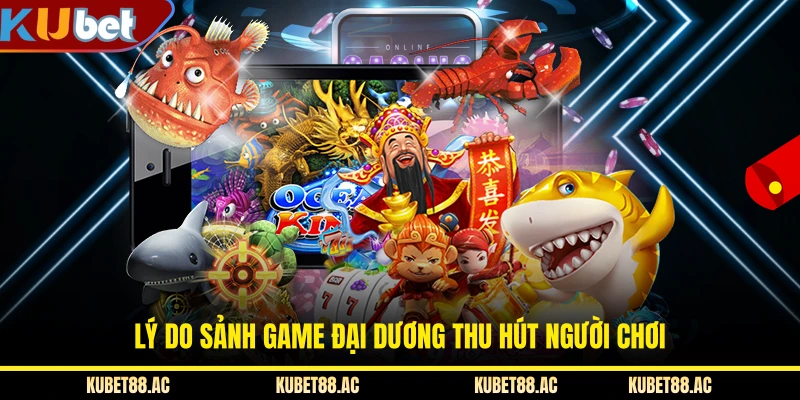 Lý do sảnh game đại dương thu hút người chơi