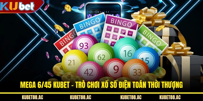 Mega 6/45 KUBET - Trò Chơi Xổ Số Điện Toán Thời Thượng