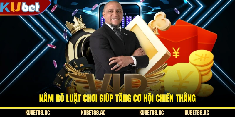 Nắm rõ luật chơi giúp tăng cơ hội chiến thắng