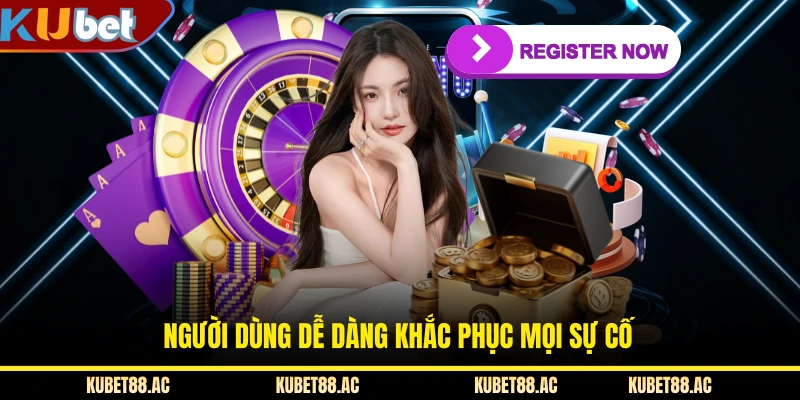 Người dùng dễ dàng khắc phục mọi sự cố