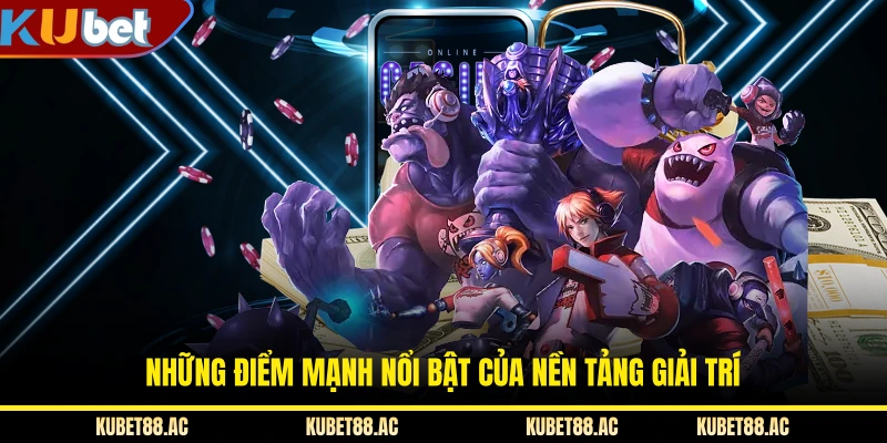 Những điểm mạnh nổi bật của nền tảng giải trí