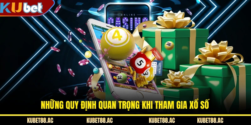 Những quy định quan trọng khi tham gia xổ số