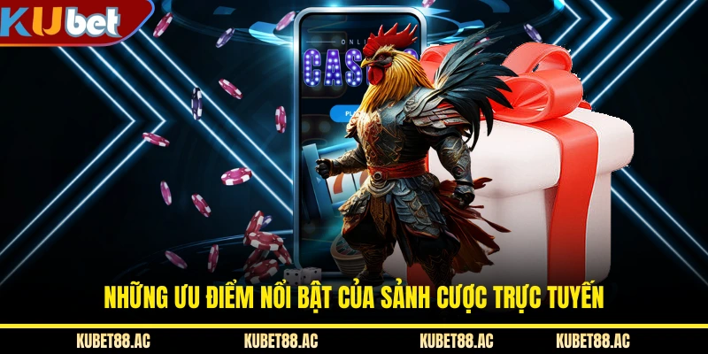 Những ưu điểm nổi bật của sảnh cược trực tuyến