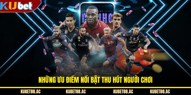 Những ưu điểm nổi bật thu hút người chơi