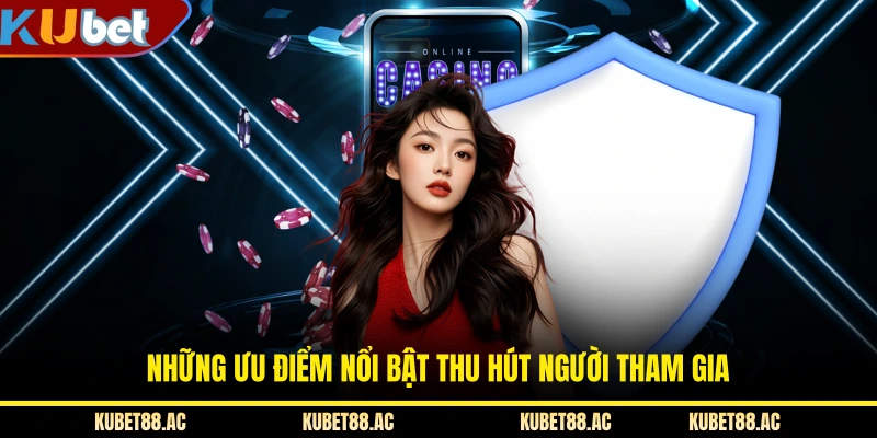 Những ưu điểm nổi bật thu hút người tham gia