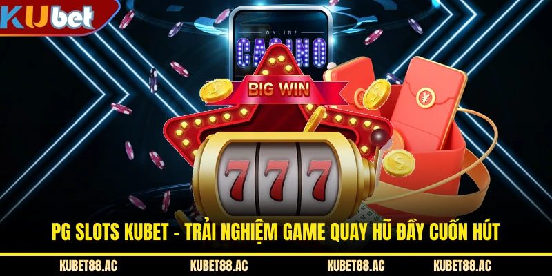 PG Slots KUBET - Trải Nghiệm Game Quay Hũ Đầy Cuốn Hút