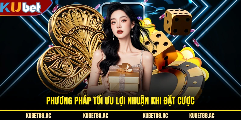 Phương pháp tối ưu lợi nhuận khi đặt cược
