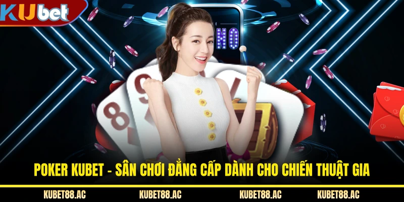 Poker KUBET - Sân Chơi Đẳng Cấp Dành Cho Chiến Thuật Gia