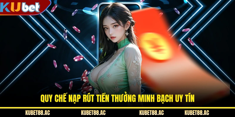 Quy chế nạp rút tiền thưởng minh bạch uy tín