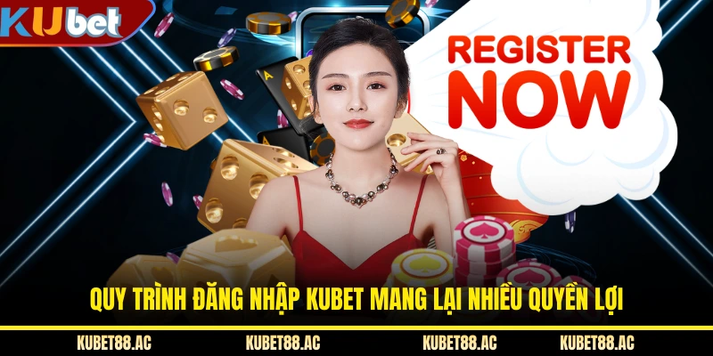 Quy trình đăng nhập KUBET mang lại nhiều quyền lợi