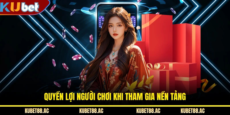 Quyền lợi người chơi khi tham gia nền tảng