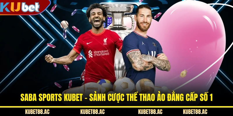 Saba Sports KUBET - Sảnh Cược Thể Thao Ảo Đẳng Cấp Số 1