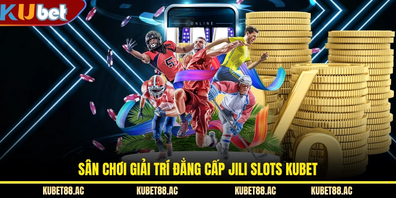 Sân chơi giải trí đẳng cấp JILI Slots KUBET