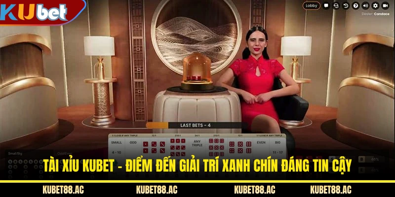 Tài Xỉu KUBET - Điểm Đến Giải Trí Xanh Chín Đáng Tin Cậy