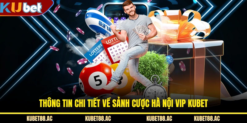 Thông tin chi tiết về sảnh cược Hà Nội Vip KUBET