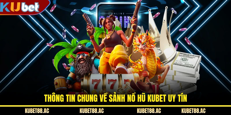 Thông tin chung về sảnh nổ hũ KUBET uy tín