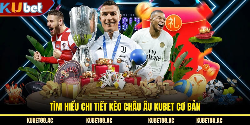 Tìm hiểu chi tiết kèo châu Âu KUBET cơ bản