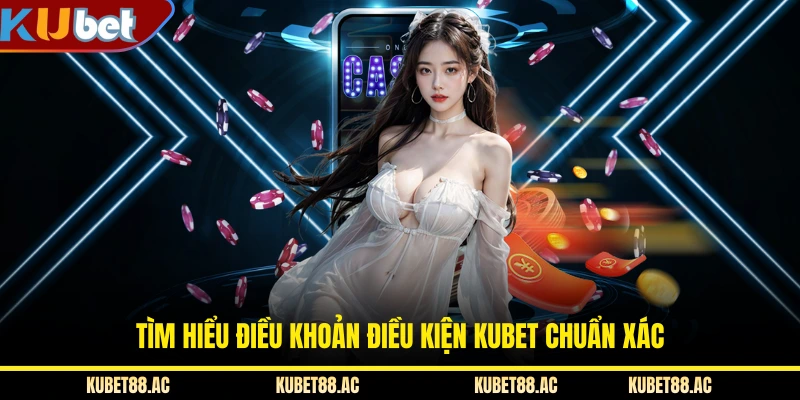Tìm hiểu điều khoản điều kiện KUBET chuẩn xác