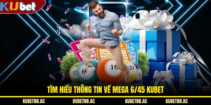 Tìm hiểu thông tin về Mega 6/45 KUBET