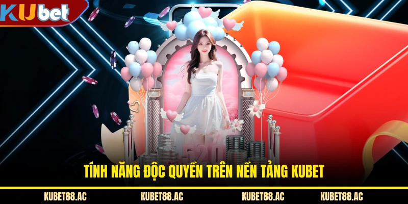 Tính năng độc quyền trên nền tảng KUBET