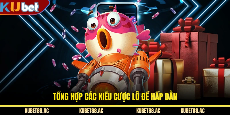 Tổng hợp các kiểu cược lô đề hấp dẫn