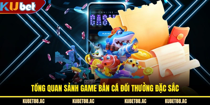Tổng quan sảnh game bắn cá đổi thưởng đặc sắc