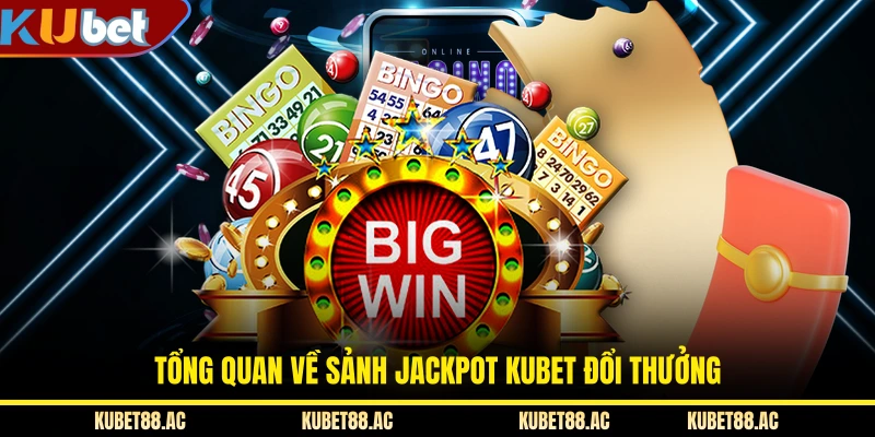 Tổng quan về sảnh Jackpot KUBET đổi thưởng