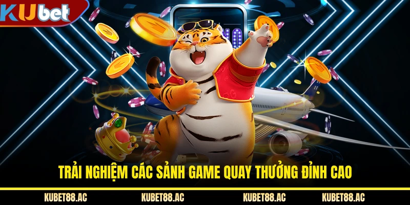 Trải nghiệm các sảnh game quay thưởng đỉnh cao
