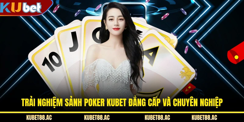 Trải nghiệm sảnh Poker KUBET đẳng cấp và chuyên nghiệp