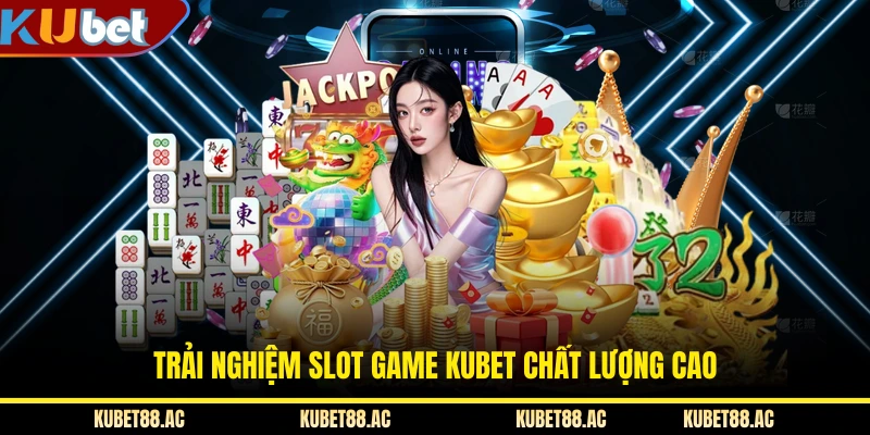 Trải nghiệm slot game KUBET chất lượng cao