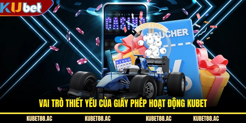 Vai trò thiết yếu của giấy phép hoạt động KUBET